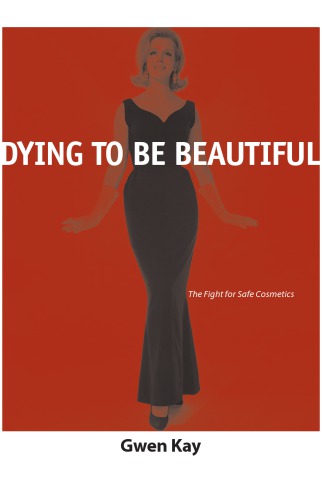 Dying to Be Beautiful : The Fight for Safe Cosmetics